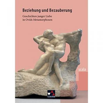 scala / Beziehung und Bezauberung: Lektüre für den binnendifferenzierten Lateinunterricht / Geschichten junger Liebe in Ovids Metamorphosen