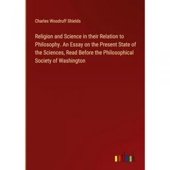 Religion and Science in their Relation to Philosophy. An Essay on the Present State of the Sciences, Read Before the Philosophical Society of Washington