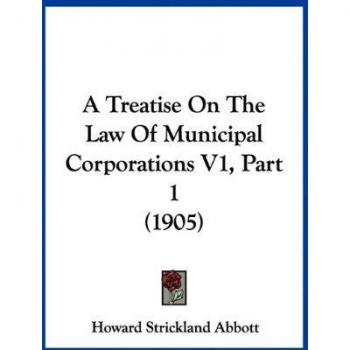 A Treatise on the Law of Municipal Corporations V1, Part 1 (1905)