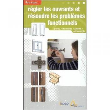 Régler les ouvrants et résoudre les problèmes fonctionnels pas à pas... : Gonds, charnières, grincements, aplomb