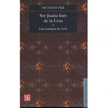SOR JUANA INES DE LA CRUZ O LAS TRAMPAS DE LA FE