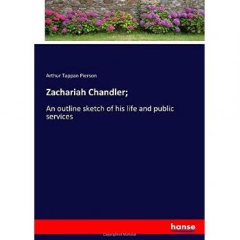 Zachariah Chandler;: An outline sketch of his life and public services