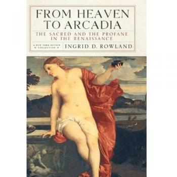 From Heaven to Arcadia: The Sacred and the Profane in the Renaissance