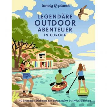 LONELY PLANET Bildband Legendäre Outdoorabenteuer in Europa: 40 besondere Erlebnisse von Bergwandern bis Whalewatching