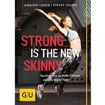 Strong is the new skinny: Das Programm für mehr Fitness und eine super Figur (GU Einzeltitel Gesundheit/Alternativheilkunde)