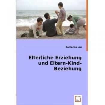 Elterliche Erziehung und Eltern-Kind-Beziehung