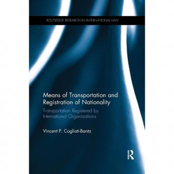 Means of Transportation and Registration of Nationality: Transportation Registered by International Organizations (Routledge Research in International Law)