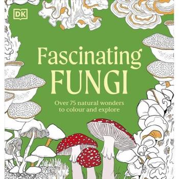 Fascinating Fungi Colouring Book : Over 75 Natural Wonders to Colour and Explore