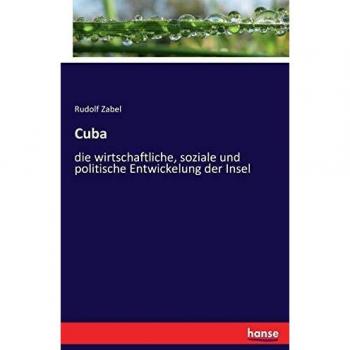Cuba: die wirtschaftliche, soziale und politische Entwickelung der Insel