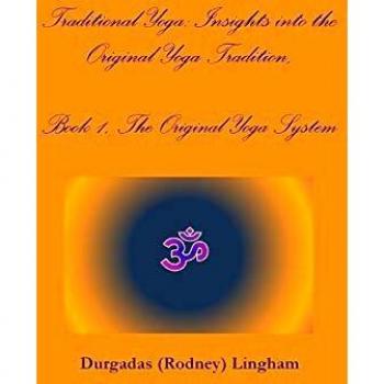 Traditional Yoga: Insights into the Original Yoga Tradition, Book 1, The Original Yoga System