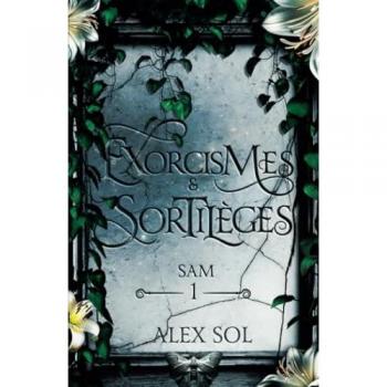 Alex Sol Exorcismes Et Sortilèges: Tome 1 : Sam