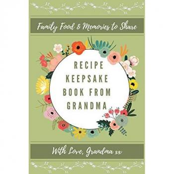 Recipe Keepsake Journal From Grandma: Create Your Own Recipe Book (Recipe Keepsake Book, Band 1)