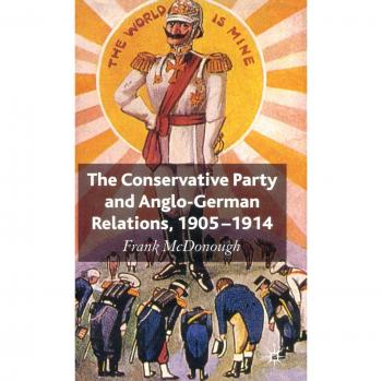 The Conservative Party and Anglo-German Relations 1905-1914