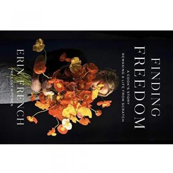 Finding Freedom : A Cook's Story; Remaking a Life from Scratch