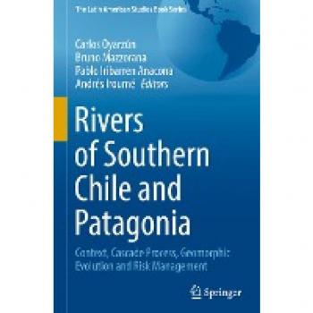 Rivers of Southern Chile and Patagonia: Context, Cascade Process, Geomorphic Evolution and Risk Management (The Latin American Studies Book Series)