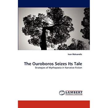 The Ouroboros Seizes Its Tale: Strategies of Mythopoeia in Narrative Fiction