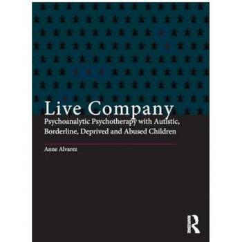 Live Company : Psychoanalytic Psychotherapy with Autistic, Borderline, Deprived and Abused Children