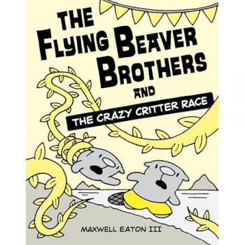 The Flying Beaver Brothers and the Crazy Critter Race by Maxwell Eaton
