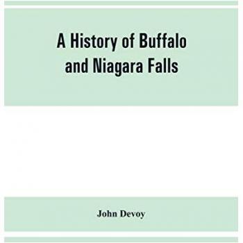 A history of Buffalo and Niagara Falls including a concise account of the aboriginal inhabitants of this region; the first white explorers and missionaries; the pioneers and their successors. A Narrtive containing Everything worth remembering about the h