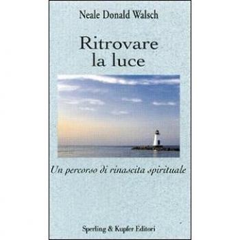 Ritrovare la luce. Un percorso di rinascita spirituale
