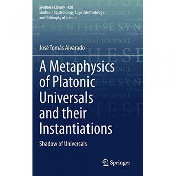 A Metaphysics of Platonic Universals and their Instantiations: Shadow of Universals (Synthese Library, 428, Band 428)