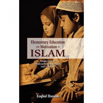 Hassim, Eeqbal: Elementary Education and Motivation in Islam: Perspectives of Medieval Muslim Scholars, 750-1400 Ce