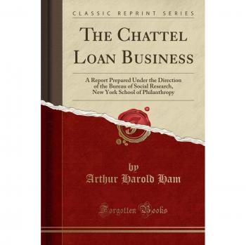 The Chattel Loan Business: A Report Prepared Under the Direction of the Bureau of Social Research, New York School of Philanthropy