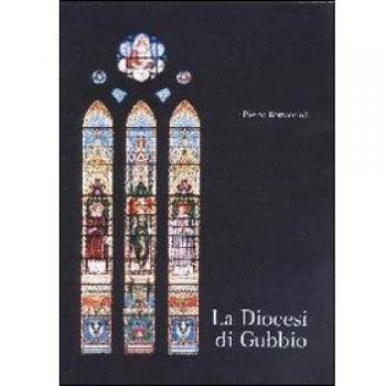 Diocesi di Gubbio. Una storia ultramillenaria, un patrimonio culturale, morale, religoso, ineludibile