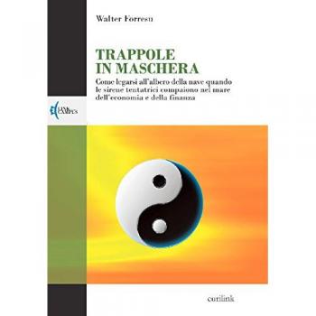 Trappole in maschera. Come legarsi all'albero della nave quando le sirene tentatrici compaiono nel mare dell'economia e della finanza