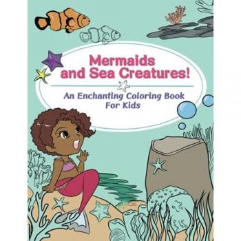 Mermaids and Sea Creatures!: An Enchanting Coloring Book for Kids
