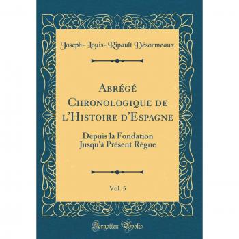 Abrégé Chronologique de l'Histoire d'Espagne, Vol. 5: Depuis la Fondation Jusqu'à Présent Règne
