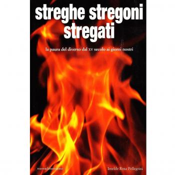 Streghe stregoni stregati. La paura del diverso dal XV secolo ai giorni nostri