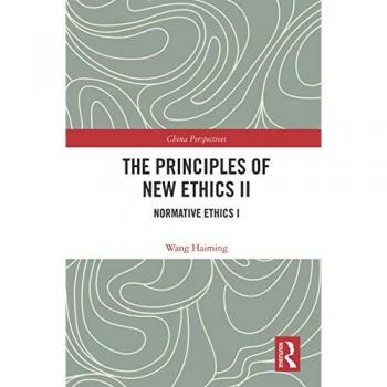 The Principles of New Ethics II: Normative Ethics I (China Perspectives, 2)