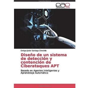 Diseño de un sistema de detección y contención de Ciberataques APT: Basado en Agentes Inteligentes y Aprendizaje Automático