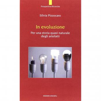 In evoluzione. Per una storia quasi naturale degli artefatti Pizzocaro Silvia