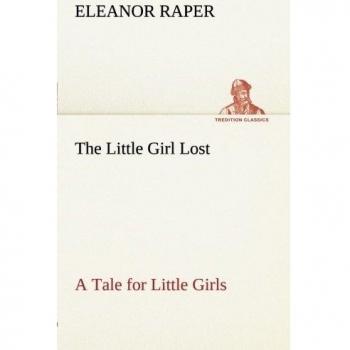 The Little Girl Lost A Tale for Little Girls