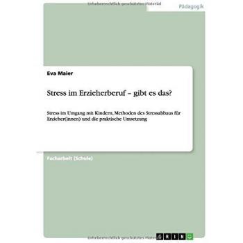 Stress im Erzieherberuf – gibt es das?: Stress im Umgang mit Kindern, Methoden des Stressabbaus für Erzieher