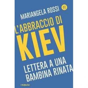L' abbraccio di Kiev. Lettera a una bambina rinata Mariangela Rossi