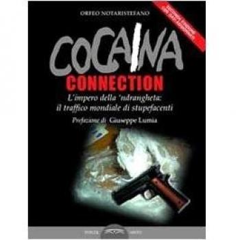 Cocaina connection. L'impero della 'ndrangheta: il traffico internazionale di stupefacenti