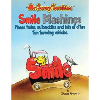 Mr. Sunny Sunshine Smile Machines.: Planes, Trains, Automobiles and Lots of Other Fun Traveling Vehicles