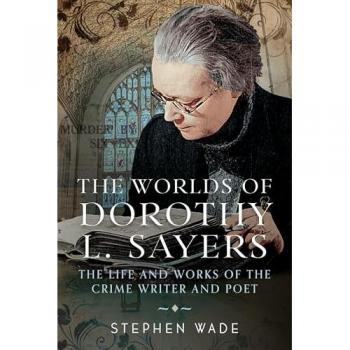 The Worlds of Dorothy L. Sayers : The Life and Works of the Crime Writer and Poet
