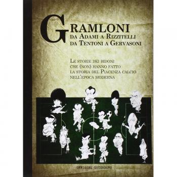Gramloni. Da Adami a Rizzitelli, da Tentoni a Gervasoni. Le storie dei bidoni che (non) hanno fatto la storia del Piacenza Calcio nell'epoca moderna