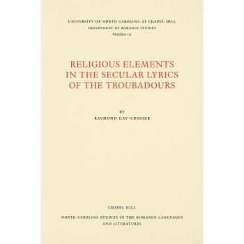 Gay-Crosier, Raymond: Religious Elements in the Secular Lyrics of the Troubadours