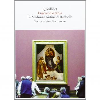 MADONNA SISTINA DI RAFFAELLO. STORIA E DESTINO DI UN QUADRO (LA) GAZZOLA EUGENIO