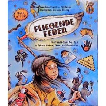 Fliegende Feder. Mit CD: Indianische Kultur in Spielen, Liedern, Tänzen und Geschichten