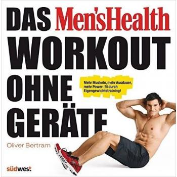 Oliver Bertram Das Men'S Health Workout Ohne Geräte: Mehr Muskeln, Mehr Ausdauer, Mehr Power: Fit Durch Eigengewichtstraining!
