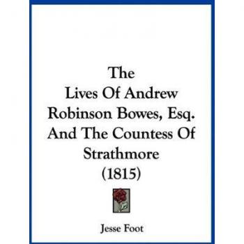The Lives Of Andrew Robinson Bowes, Esq. And The Countess Of Strathmore (1815)