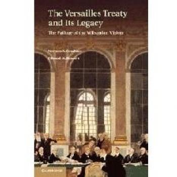 The Versailles Treaty and its Legacy: The Failure of the Wilsonian Vision
