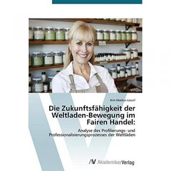 Louzil, Kim Markus: Die Zukunftsfähigkeit der Weltladen-Bewegung im Fairen Handel: