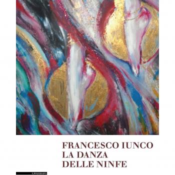 Francesco Iunco. La danza delle ninfe. Dipinti, disegni e brevi scritti saffici e metafisici
